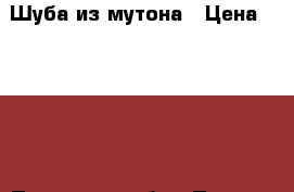 Шуба из мутона › Цена ­ 5 000 - Псковская обл., Псков г. Одежда, обувь и аксессуары » Женская одежда и обувь   